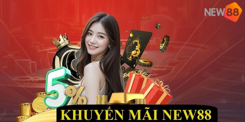 New 88 Các chương trình khuyến mãi New 88 cập nhật mới nhất hôm nay